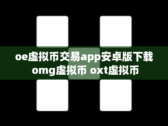 oe虚拟币交易app安卓版下载 omg虚拟币 oxt虚拟币