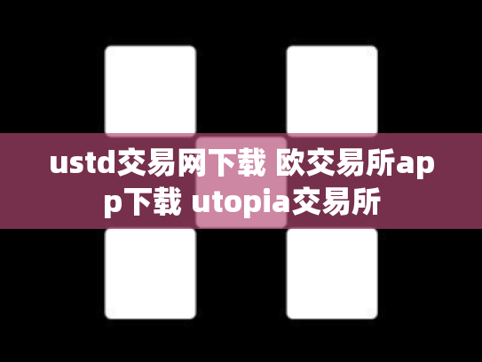 ustd交易网下载 欧交易所app下载 utopia交易所