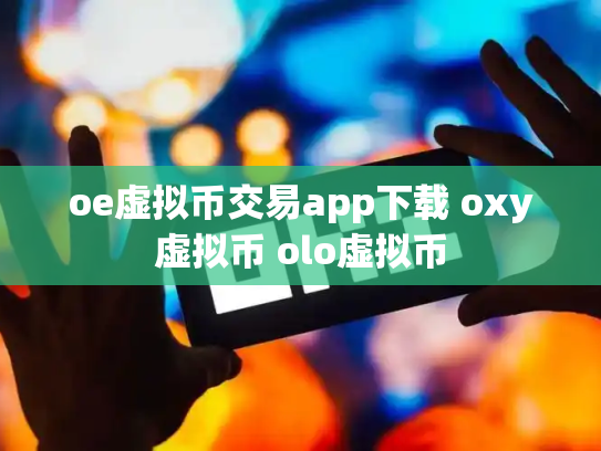 oe虚拟币交易app下载 oxy虚拟币 olo虚拟币