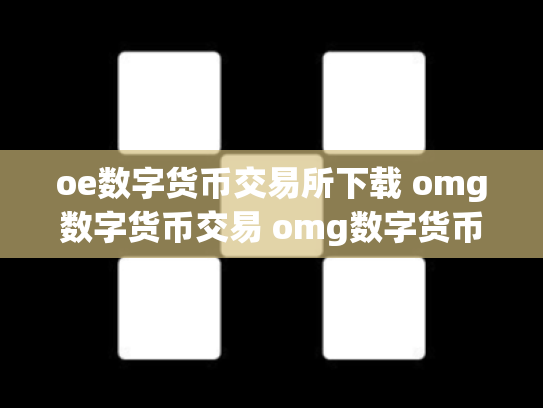 oe数字货币交易所下载 omg数字货币交易 omg数字货币最新消息