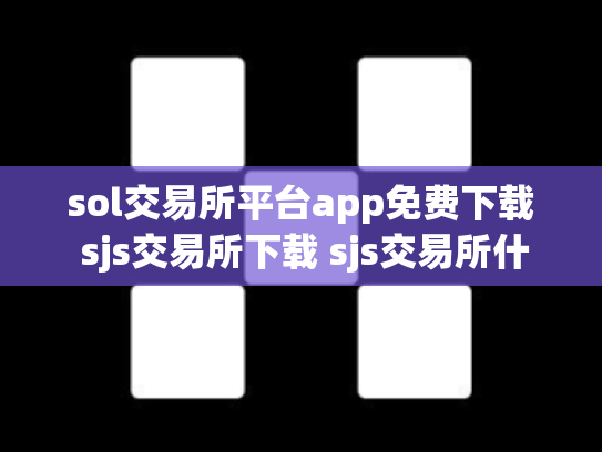 sol交易所平台app免费下载 sjs交易所下载 sjs交易所什么时间成立的