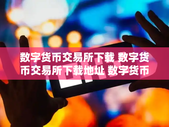 数字货币交易所下载 数字货币交易所下载地址 数字货币交易所