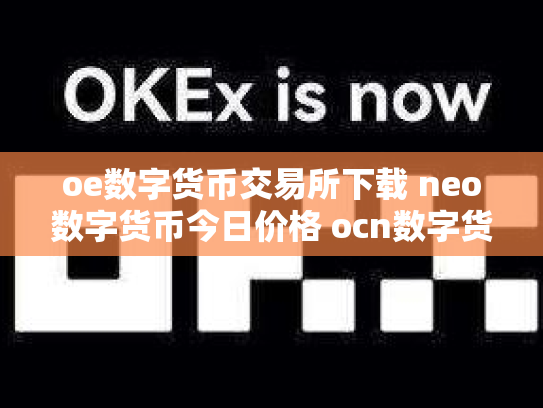 oe数字货币交易所下载 neo数字货币今日价格 ocn数字货币怎么样