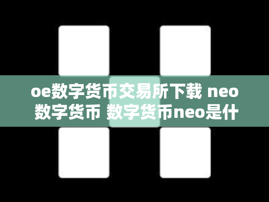 oe数字货币交易所下载 neo 数字货币 数字货币neo是什么币
