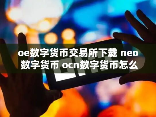 oe数字货币交易所下载 neo 数字货币 ocn数字货币怎么样
