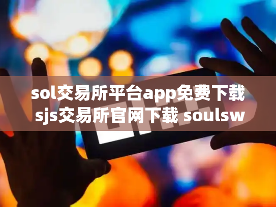 sol交易所平台app免费下载 sjs交易所官网下载 soulswap交易所