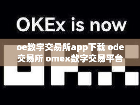 oe数字交易所app下载 ode交易所 omex数字交易平台