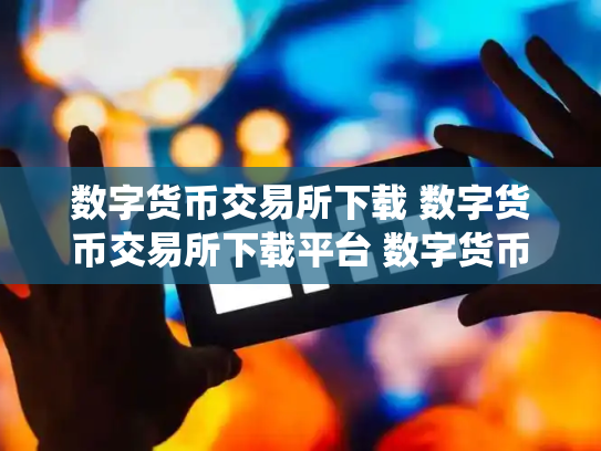 数字货币交易所下载 数字货币交易所下载平台 数字货币交易所系统