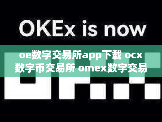 oe数字交易所app下载 ocx数字币交易所 omex数字交易平台