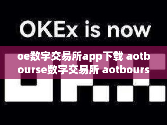 oe数字交易所app下载 aotbourse数字交易所 aotbourse数字货币交易所