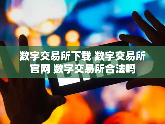 数字交易所下载 数字交易所官网 数字交易所合法吗