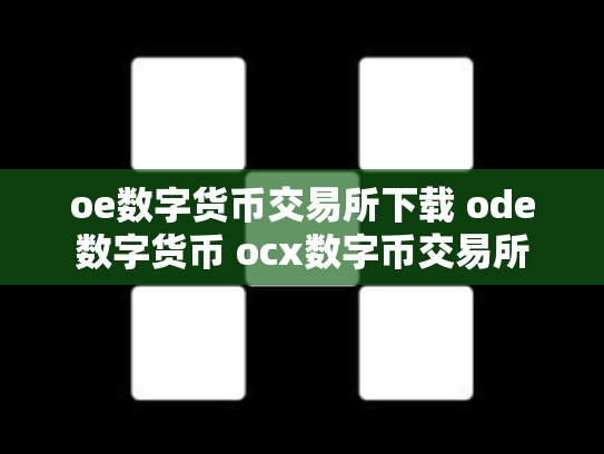 oe数字货币交易所下载 ode数字货币 ocx数字币交易所