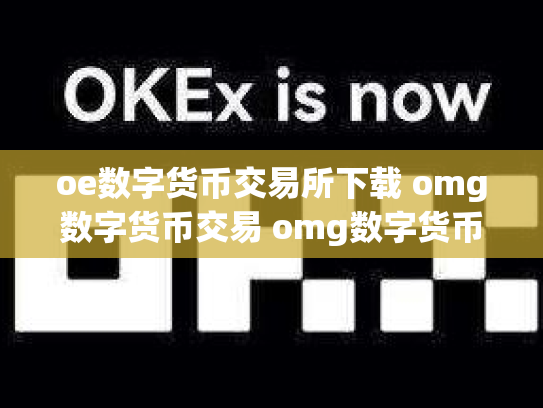 oe数字货币交易所下载 omg数字货币交易 omg数字货币最新消息