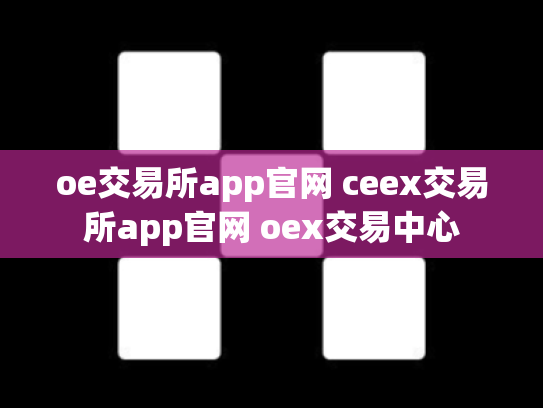 oe交易所app官网 ceex交易所app官网 oex交易中心