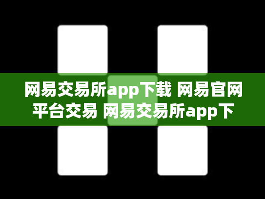 网易交易所app下载 网易官网平台交易 网易交易所app下载 网易官网 网易证券交