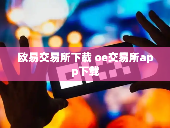 欧易交易所下载 oe交易所app下载
