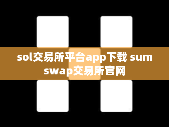 sol交易所平台app下载 sumswap交易所官网