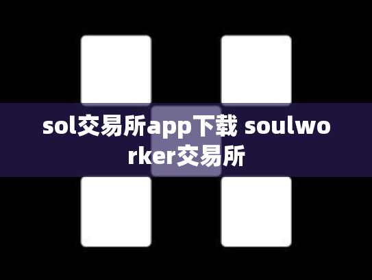 sol交易所app下载 soulworker交易所
