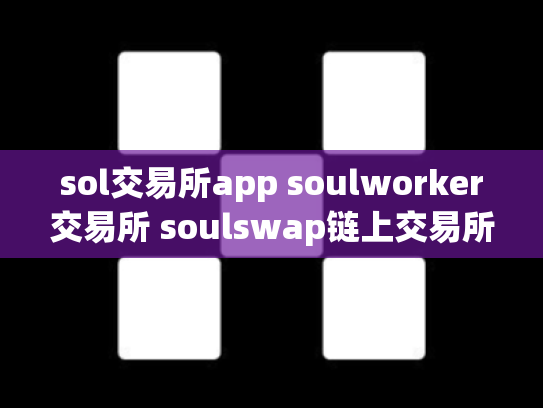 sol交易所app soulworker交易所 soulswap链上交易所