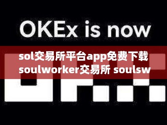 sol交易所平台app免费下载 soulworker交易所 soulswap链上交易所st