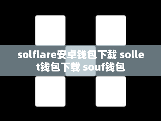 solflare安卓钱包下载 sollet钱包下载 souf钱包