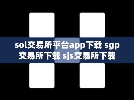 sol交易所平台app下载 sgp交易所下载 sjs交易所下载