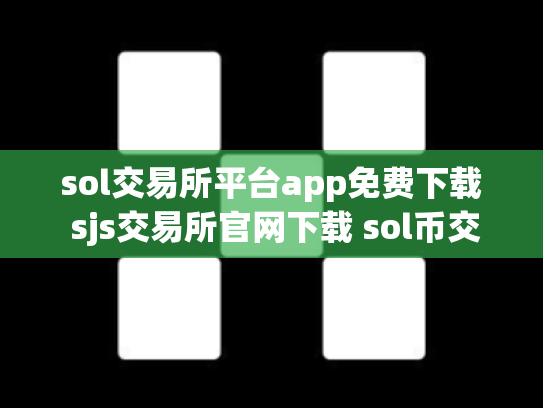 sol交易所平台app免费下载 sjs交易所官网下载 sol币交易所