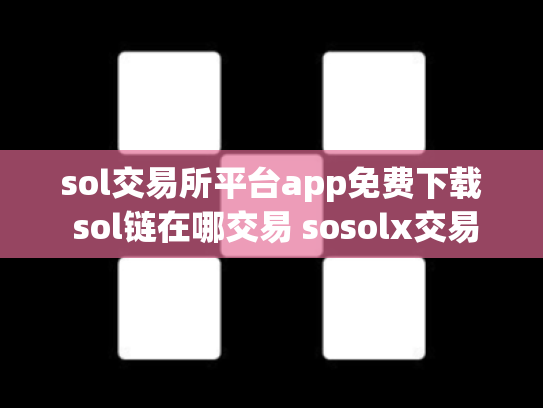 sol交易所平台app免费下载 sol链在哪交易 sosolx交易所