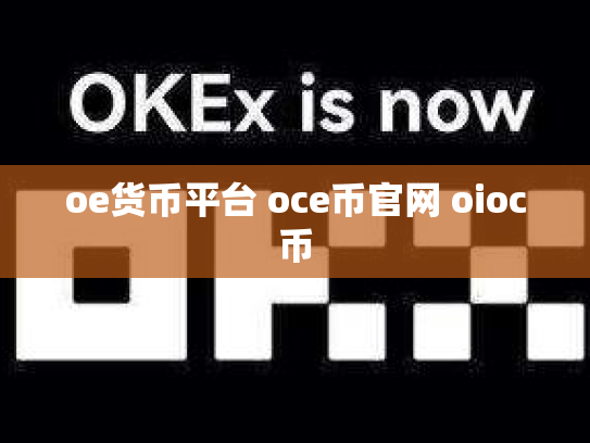 oe货币平台 oce币官网 oioc币