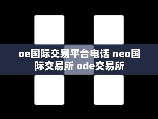 oe国际交易平台电话 neo国际交易所 ode交易所