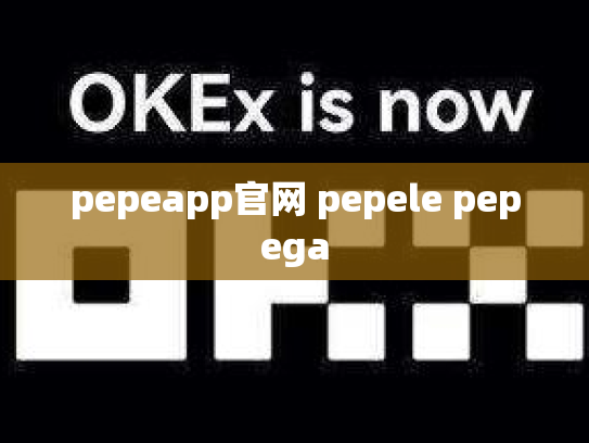 pepeapp官网 pepele pepega