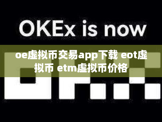 oe虚拟币交易app下载 eot虚拟币 etm虚拟币价格