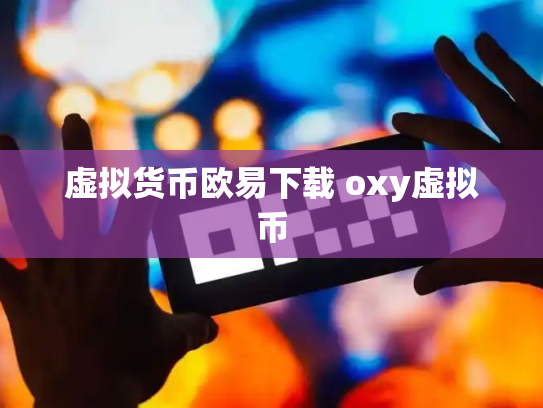 虚拟货币欧易下载 oxy虚拟币