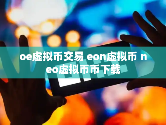oe虚拟币交易 eon虚拟币 neo虚拟币币下载