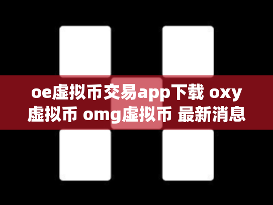 oe虚拟币交易app下载 oxy虚拟币 omg虚拟币 最新消息