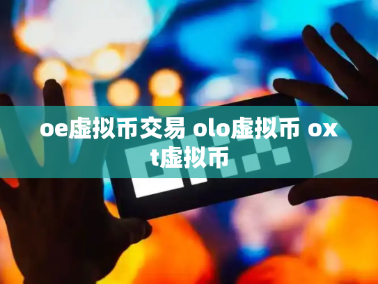 oe虚拟币交易 olo虚拟币 oxt虚拟币