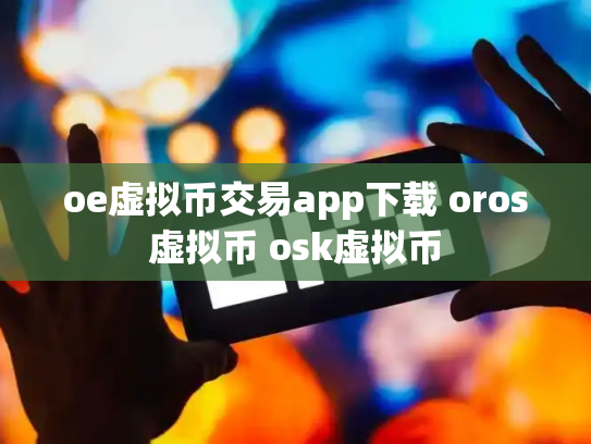 oe虚拟币交易app下载 oros虚拟币 osk虚拟币