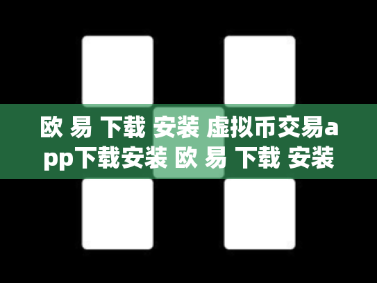 欧 易 下载 安装 虚拟币交易app下载安装 欧 易 下载 安装 虚