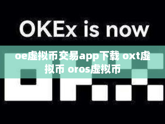 oe虚拟币交易app下载 oxt虚拟币 oros虚拟币