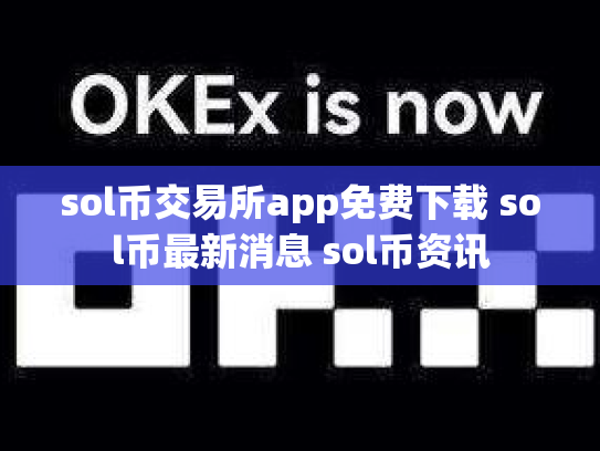sol币交易所app免费下载 sol币最新消息 sol币资讯