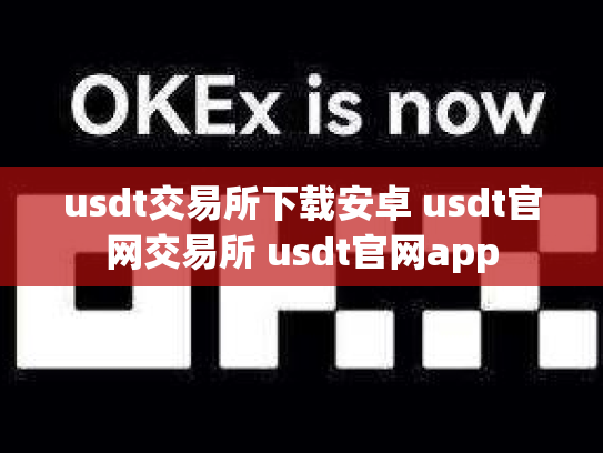 usdt交易所下载安卓 usdt官网交易所 usdt官网app