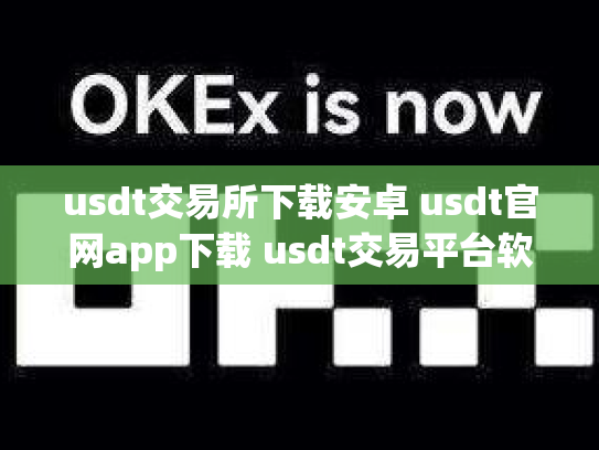 usdt交易所下载安卓 usdt官网app下载 usdt交易平台软件下载