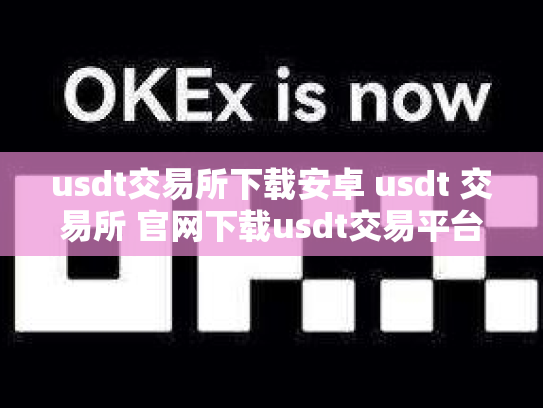 usdt交易所下载安卓 usdt 交易所 官网下载usdt交易平台