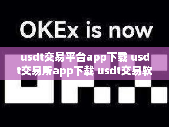usdt交易平台app下载 usdt交易所app下载 usdt交易软件哪个好