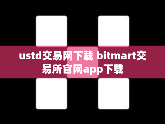 ustd交易网下载 bitmart交易所官网app下载