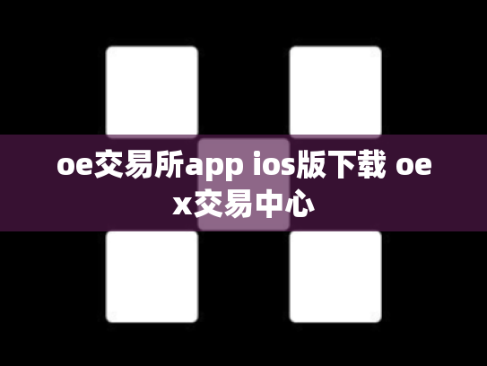 oe交易所app ios版下载 oex交易中心