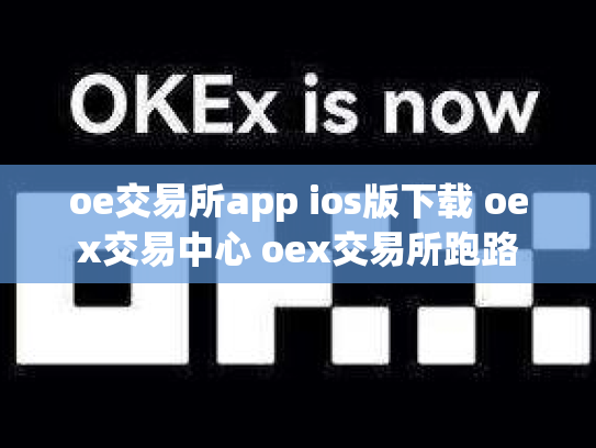 oe交易所app ios版下载 oex交易中心 oex交易所跑路