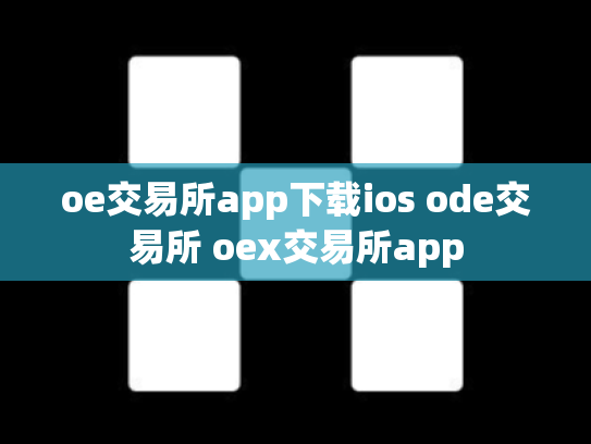 oe交易所app下载ios ode交易所 oex交易所app