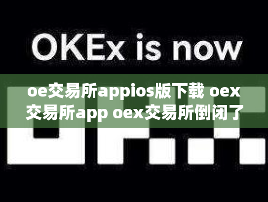 oe交易所appios版下载 oex交易所app oex交易所倒闭了吗