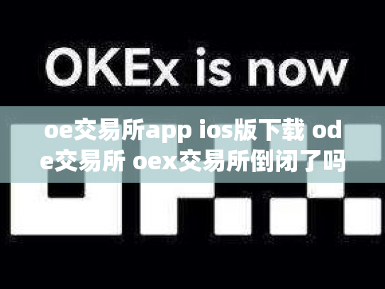 oe交易所app ios版下载 ode交易所 oex交易所倒闭了吗